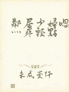 邻居少妇嗯灬嗯灬疼轻点