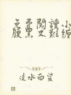 免费阅读小皇叔腹黑又难缠全文