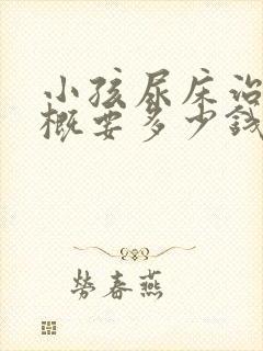 小孩尿床治好大概要多少钱