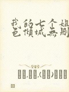 我的七个姐姐绝色倾城无删减