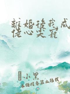 离婚后我成了大佬心尖宠