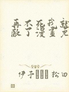 再不死我就真无敌了漫画免费