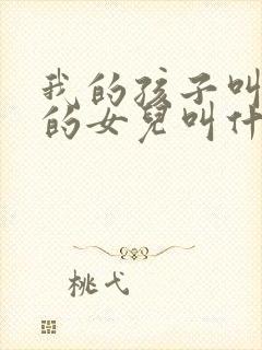 我的孩子叫我姑的女儿叫什么