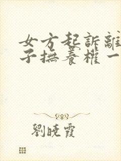 女方起诉离婚孩子抚养权一般怎么判