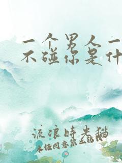 一个男人一个月不碰你是什么原因