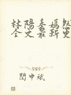 林阳秦嫣然免费全文最新更新
