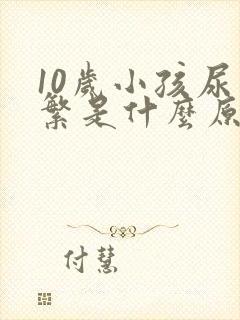 10岁小孩尿频繁是什么原因