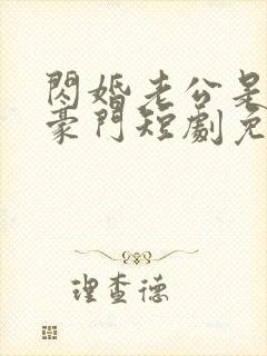 闪婚老公是超级豪门短剧免费版