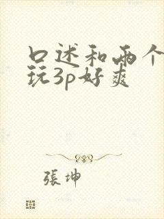 口述和两个男人玩3p好爽