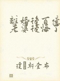 离婚后百亿总裁老婆后悔了全文