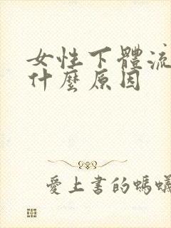 女性下体流血是什么原因