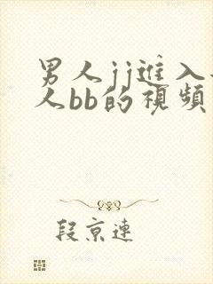 男人jj进入女人bb的视频