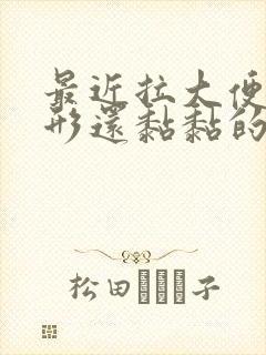 最近拉大便不成形还黏黏的为什么