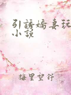 引诱娇妻玩绿帽小说