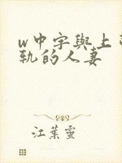w中字与上司出轨的人妻