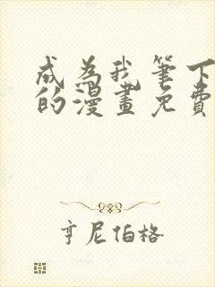 成为我笔下男主的漫画免费阅读