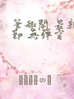 笔趣阁 最新章节 无弹窗