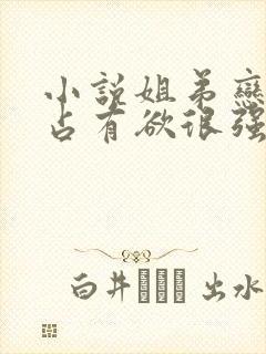 小说姐弟恋男主占有欲很强偏执