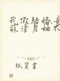 我假结婚,竟娶苏清月她不认大结局