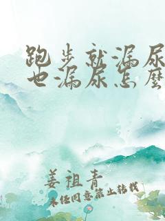 跑步就漏尿咳嗽也漏尿怎么治疗