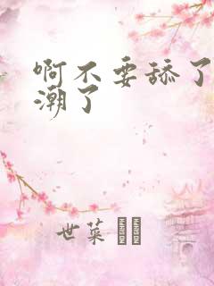 啊不要舔了要高潮了