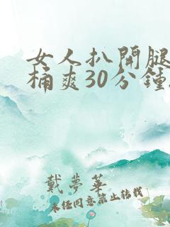 女人扒开腿让人桶爽30分钟.