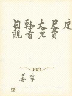 日韩大尺度在线观看免费