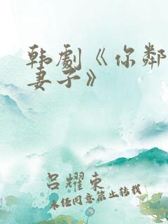 韩剧《你邻居的妻子》