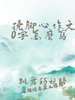 挠脚心作文500字怎么写