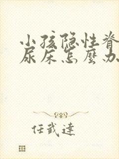 小孩隐性脊柱裂尿床怎么办