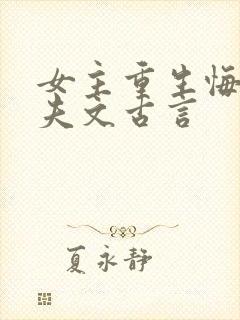 女主重生悔悟宠夫文古言