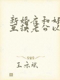 新婚夜和好闺蜜互换老公以后