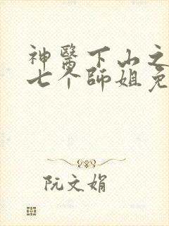 神医下山之我有七个师姐免费