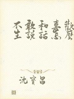 不敢和喜欢的男生说话怎么办