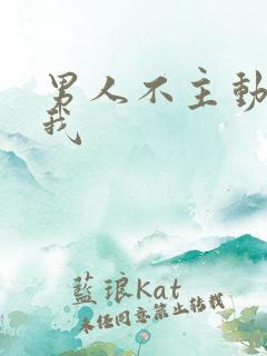 男人不主动联系我