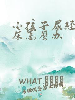 小孩子尿经常尿床怎么办