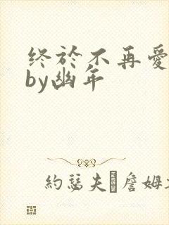 终于不再爱你了by幽年