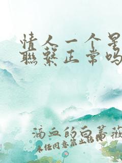 情人一个星期不联系正常吗