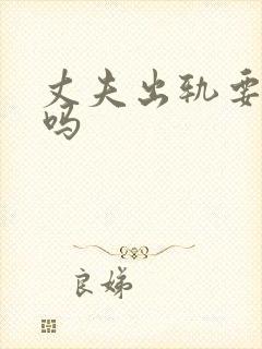 丈夫出轨要离婚吗