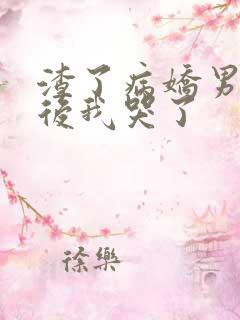 渣了病娇男主之后我哭了
