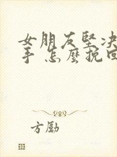 女朋友坚决要分手 怎么挽回