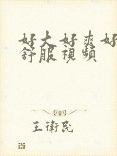 好大好爽好粗好舒服视频