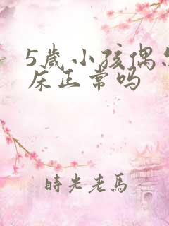 5岁小孩偶尔尿床正常吗