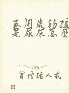 五周岁的孩子老是尿床怎么办