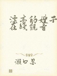 漂亮的嫂子免费在线观看