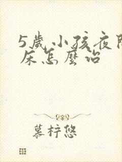 5岁小孩夜间尿床怎么治