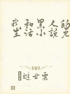 我和黑人的同居生活小说免费阅读全