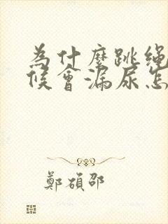 为什么跳绳的时候会漏尿怎么办