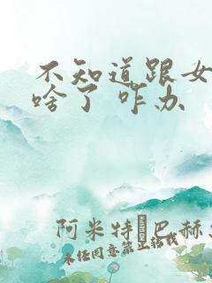 不知道跟女生聊啥了 咋办