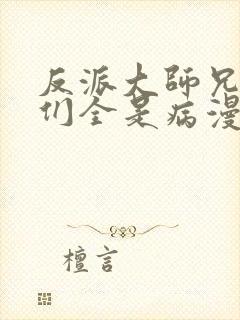 反派大师兄师妹们全是病漫画免费